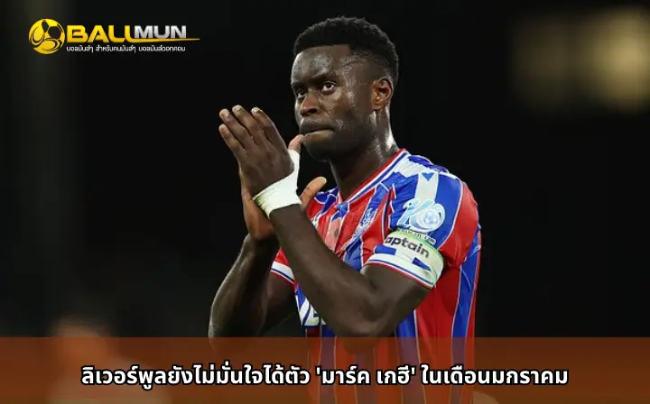 ดูบอลสด ลิเวอร์พูลยังไม่มั่นใจได้ตัว 'มาร์ค เกฮี' ในเดือนมกราคม